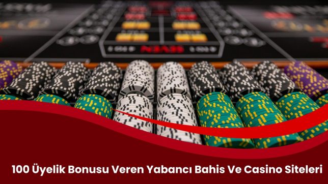 100 Üyelik Bonusu Veren Yabancı Bahis Ve Casino Siteleri